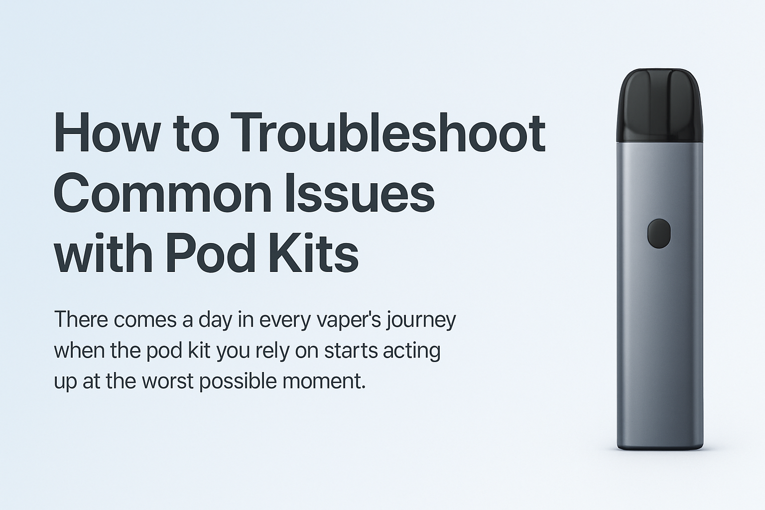 How to Troubleshoot Common Pod Kit Issues | Tidal Vape How to Troubleshoot Common Pod Kit Issues | Tidal Vape