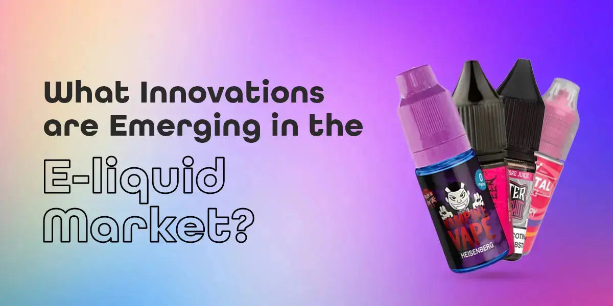 E-liquid Market Trends: Emerging Innovations in the UK Market
