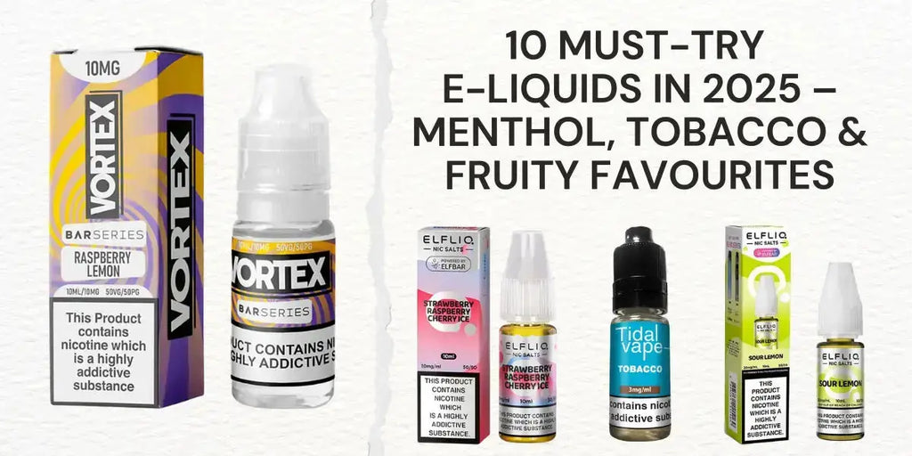 10 Must-Try E-Liquids in 2025 Menthol, Tobacco & Fruity Favourites 10 Must-Try E-Liquids in 2025 Menthol, Tobacco & Fruity Favourites