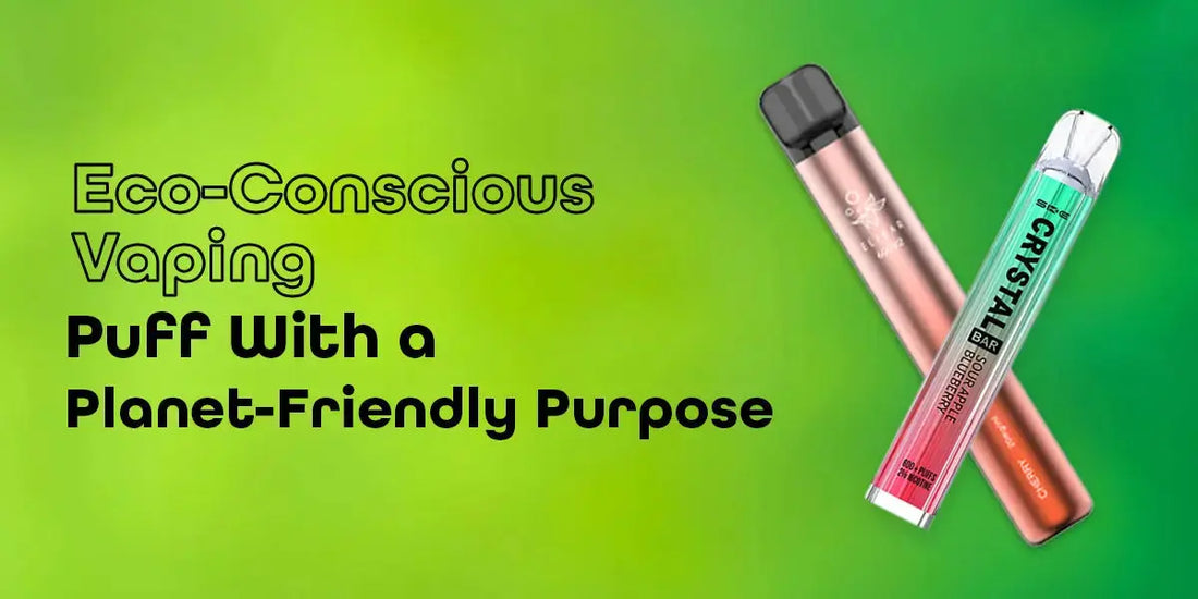 Eco-Conscious Vaping: Puff With a Planet-Friendly Purpose