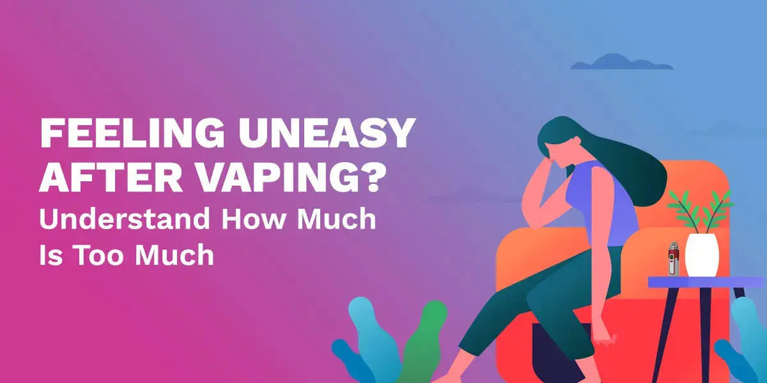 Feeling Uneasy After Vaping? Understand How Much Is Too Much